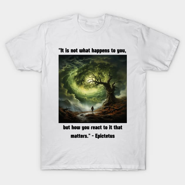 "It is not what happens to you, but how you react to it that matters." - Epictetus T-Shirt by St01k@